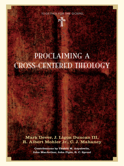 Title details for Proclaiming a Cross-Centered Theology (Contributors by Mark Dever - Available